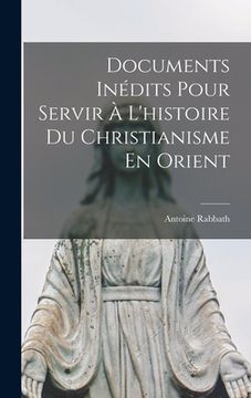 portada Documents Inédits Pour Servir À L'histoire Du Christianisme En Orient (en Francés)