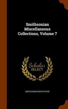 portada Smithsonian Miscellaneous Collections, Volume 7 (en Inglés)