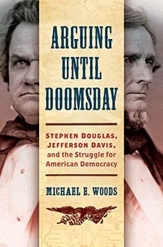 portada Arguing Until Doomsday: Stephen Douglas, Jefferson Davis, and the Struggle for American Democracy (Civil war America) (en Inglés)