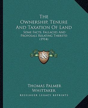 portada the ownership, tenure and taxation of land: some facts, fallacies and proposals relating thereto (1914)