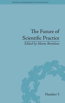 portada The Future of Scientific Practice: 'Bio-Techno-Logos' (History and Philosophy of Technoscience)