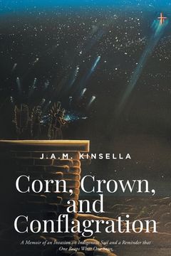portada Corn, Crown, and Conflagration: A Memoir of an Invasion on Indigenous Soil and a Reminder that One Reaps What One Sows