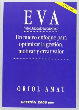 Eva: Valor Añadido Economico: Un Nuevo Enfoque Para Optimizar la Gestion, Motivar y Crear Valor (2ª Ed. ) (in Spanish)