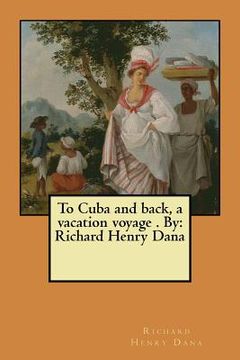 portada To Cuba and back, a vacation voyage . By: Richard Henry Dana (in English)