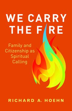 portada We Carry the Fire: Family and Citizenship as Spiritual Calling (en Inglés)