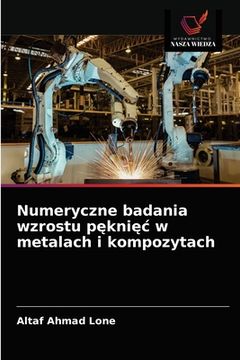portada Numeryczne badania wzrostu pęknięc w metalach i kompozytach (in Polaco)
