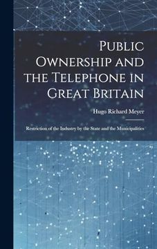 portada Public Ownership and the Telephone in Great Britain: Restriction of the Industry by the State and the Municipalities (en Inglés)