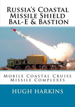 portada Russia's Coastal Missile Shield, Bal-E & Bastion: Mobile Coastal Cruise Missile Complexes (in English)