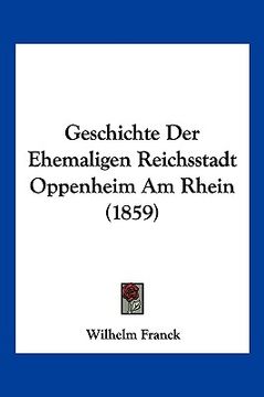portada Geschichte Der Ehemaligen Reichsstadt Oppenheim Am Rhein (1859) (in German)