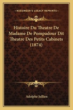 portada Histoire Du Theatre De Madame De Pompadour Dit Theatre Des Petits Cabinets (1874) (in French)