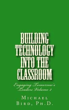 portada Building Technology Into the Classroom: Engaging Tomorrow's Leaders Volume 2 (en Inglés)