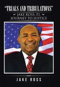 portada "Trials and Tribulations": Jake Ross, P.I. Journey to Justice (en Inglés)