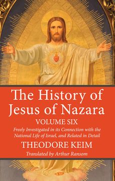portada The History of Jesus of Nazara, Volume Six (en Inglés)