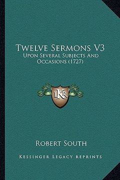 portada twelve sermons v3: upon several subjects and occasions (1727) (en Inglés)