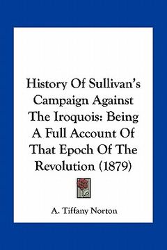 portada history of sullivan's campaign against the iroquois: being a full account of that epoch of the revolution (1879) (in English)