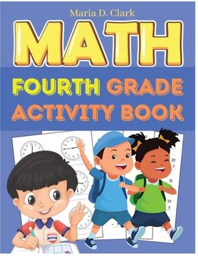 portada Fourth Grade Math Activity Book: Multi-Digit Multiplication, Long Division, Addition, Subtraction, Fractions, Decimals, Measurement, and Geometry for (en Inglés)
