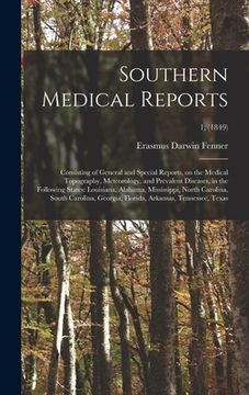 portada Southern Medical Reports: Consisting of General and Special Reports, on the Medical Topography, Meteorology, and Prevalent Diseases, in the Foll (en Inglés)