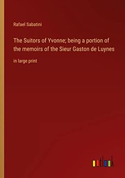 portada The Suitors of Yvonne; being a portion of the memoirs of the Sieur Gaston de Luynes: in large print (en Inglés)
