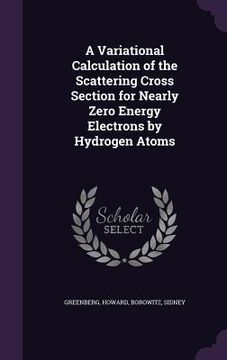 portada A Variational Calculation of the Scattering Cross Section for Nearly Zero Energy Electrons by Hydrogen Atoms (en Inglés)
