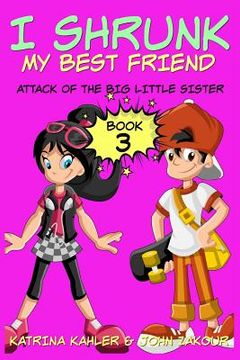 portada I Shrunk My Best Friend! - Book 3 - Attack of the Big Little Sister: Books for Girls ages 9-12 (en Inglés)