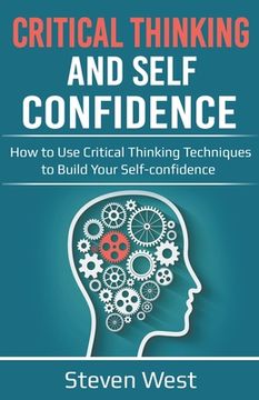 portada Critical Thinking and Self-Confidence: How to use Critical Thinking Techniques to Build Your Self-Confidence (in English)