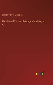 portada The Life and Travels of George Whitefield, M. A. (en Inglés)