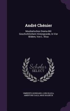 portada André Chénier: Musikalisches Drama Mit Geschichtlichem Hintergrunde, In Vier Bildern, Von L. Illica (en Inglés)