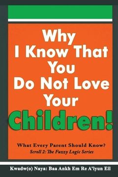 portada Why I Know That You Do Not Love Your Children!: What Every Parent Should Know? (en Inglés)