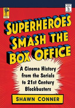 portada Superheroes Smash the Box Office: A Cinema History from the Serials to 21st Century Blockbusters (en Inglés)