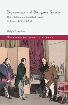 portada Bureaucrats and Bourgeois Society: Office Politics and Individual Credit in France 1789-1848 (en Inglés)