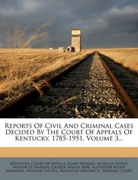 portada reports of civil and criminal cases decided by the court of appeals of kentucky, 1785-1951, volume 3... (en Inglés)