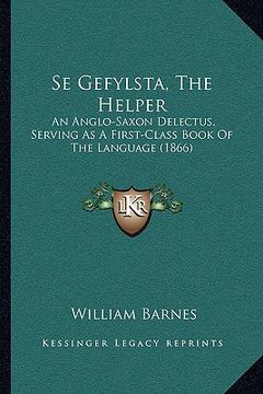 portada se gefylsta, the helper: an anglo-saxon delectus, serving as a first-class book of the language (1866) (en Inglés)