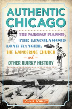 portada Authentic Chicago: The Fairway Flapper, the Lincolnwood Lone Ranger, the Wandering Church and Other Quirky History (en Inglés)