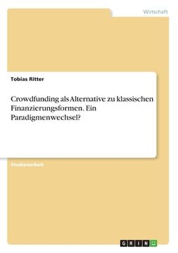 portada Crowdfunding als Alternative zu klassischen Finanzierungsformen. Ein Paradigmenwechsel? (in German)