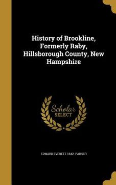 portada History of Brookline, Formerly Raby, Hillsborough County, New Hampshire (en Inglés)