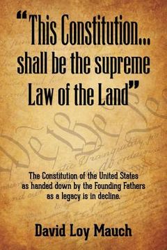 portada "This Constitution...Shall Be the Supreme Law of the Land": The Constitution of the United States as handed down by the Founding Fathers as a legacy i (en Inglés)