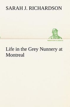 portada life in the grey nunnery at montreal (en Inglés)