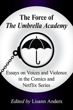 portada The Force of the Umbrella Academy: Essays on Voices and Violence in the Comics and Netflix Series (in English)