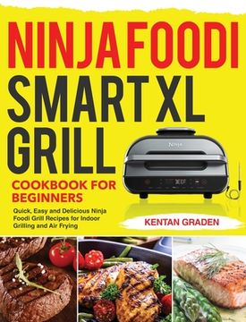 portada Ninja Foodi Smart XL Grill Cookbook for Beginners: Quick, Easy and Delicious Ninja Foodi Grill Recipes for Indoor Grilling and Air Frying (en Inglés)