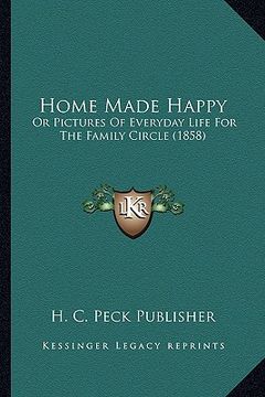 portada home made happy: or pictures of everyday life for the family circle (1858) (en Inglés)