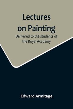 portada Lectures on Painting; Delivered to the students of the Royal Acadamy (en Inglés)
