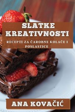 portada Slatke Kreativnosti: Recepti za Čarobne Kolače i Poslastice (in Croacia)