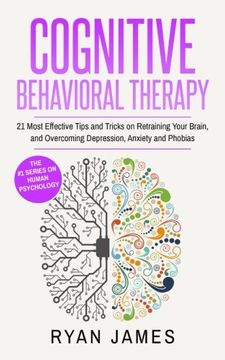 portada Cognitive Behavioral Therapy: 21 Most Effective Tips and Tricks on Retraining Your Brain, and Overcoming Depression, Anxiety and Phobias: Volume 5 (Cognitive Behavioral Therapy Series)
