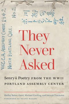 portada They Never Asked: Senryu Poetry from the WWII Portland Assembly Center (in English)