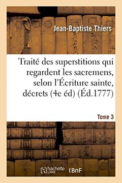 portada Traite Des Superstitions Qui Regardent Les Sacremens, Selon L'Ecriture Sainte, Les Decrets Tome 3 (Litterature) (French Edition)