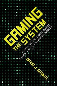 portada Gaming the System: Deconstructing Video Games, Games Studies, and Virtual Worlds (Digital Game Studies) (en Inglés)