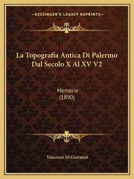 portada La Topografia Antica Di Palermo Dal Secolo X Al XV V2: Memorie (1890) (en Italiano)