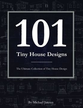 portada 101 Tiny House Designs: The Ultimate Collection of Tiny House Design (in English)