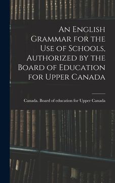 portada An English Grammar for the Use of Schools, Authorized by the Board of Education for Upper Canada (en Inglés)