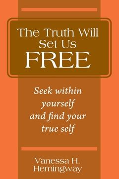 portada The Truth Will Set Us Free: Seek within yourself and find your true self (en Inglés)